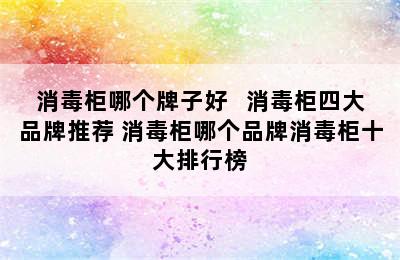 消毒柜哪个牌子好   消毒柜四大品牌推荐 消毒柜哪个品牌消毒柜十大排行榜